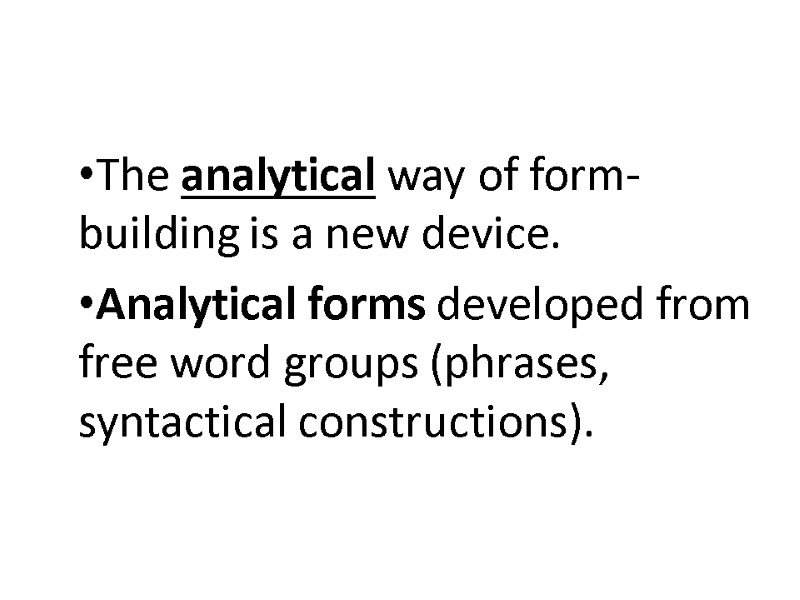 The analytical way of form-building is a new device.  Analytical forms developed from